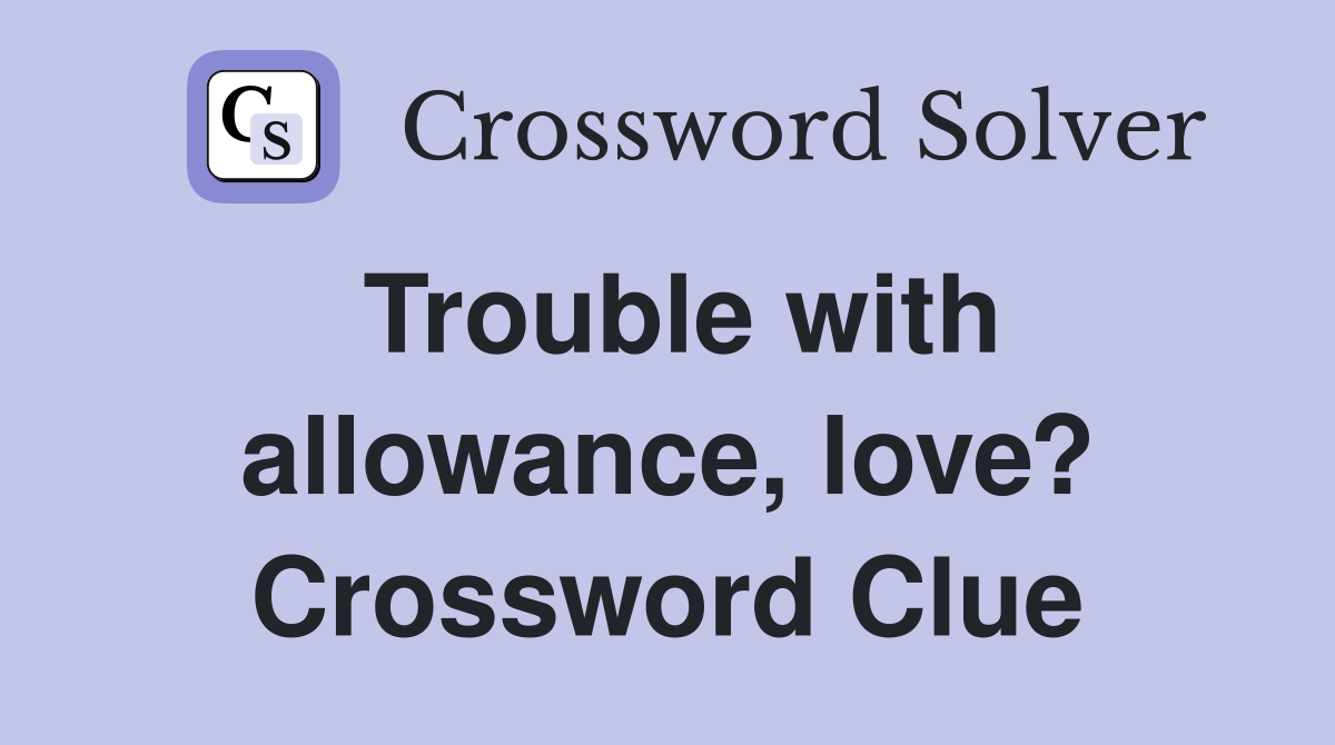 Trouble with allowance, love? Crossword Clue