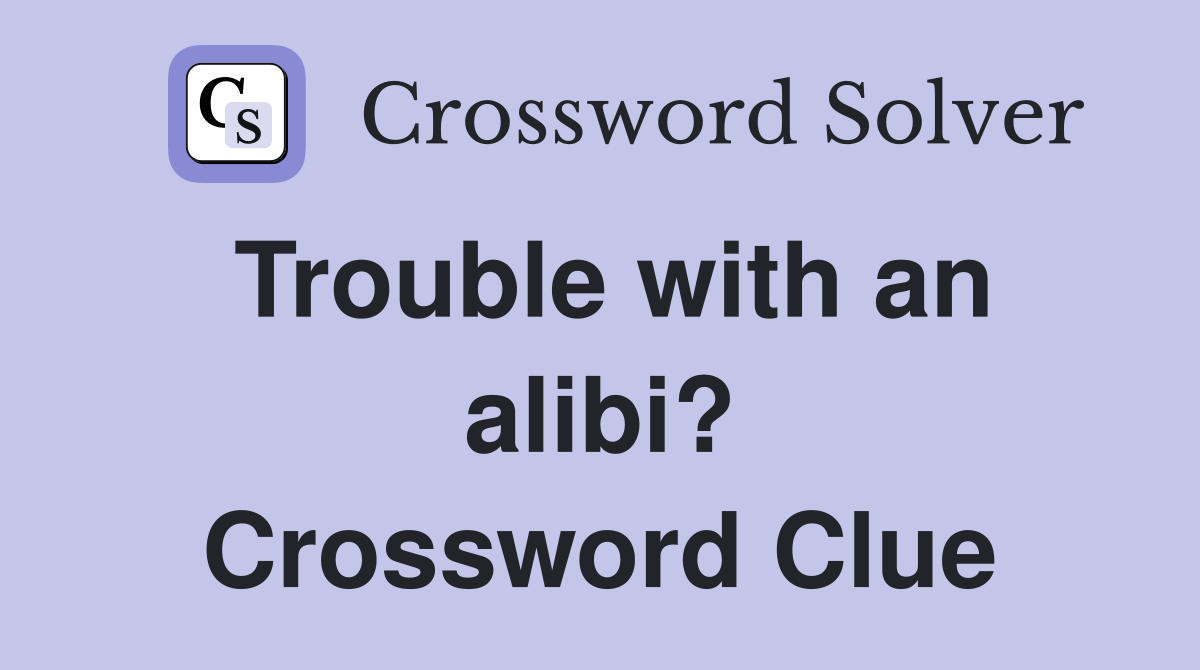 Trouble with an alibi? Crossword Clue