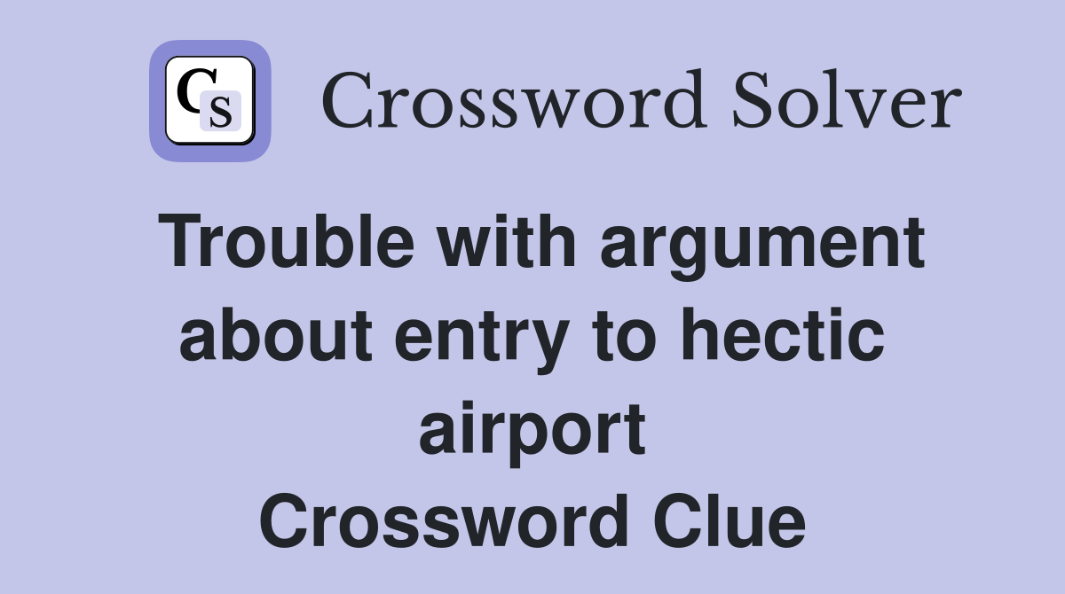 Trouble with argument about entry to hectic airport Crossword Clue