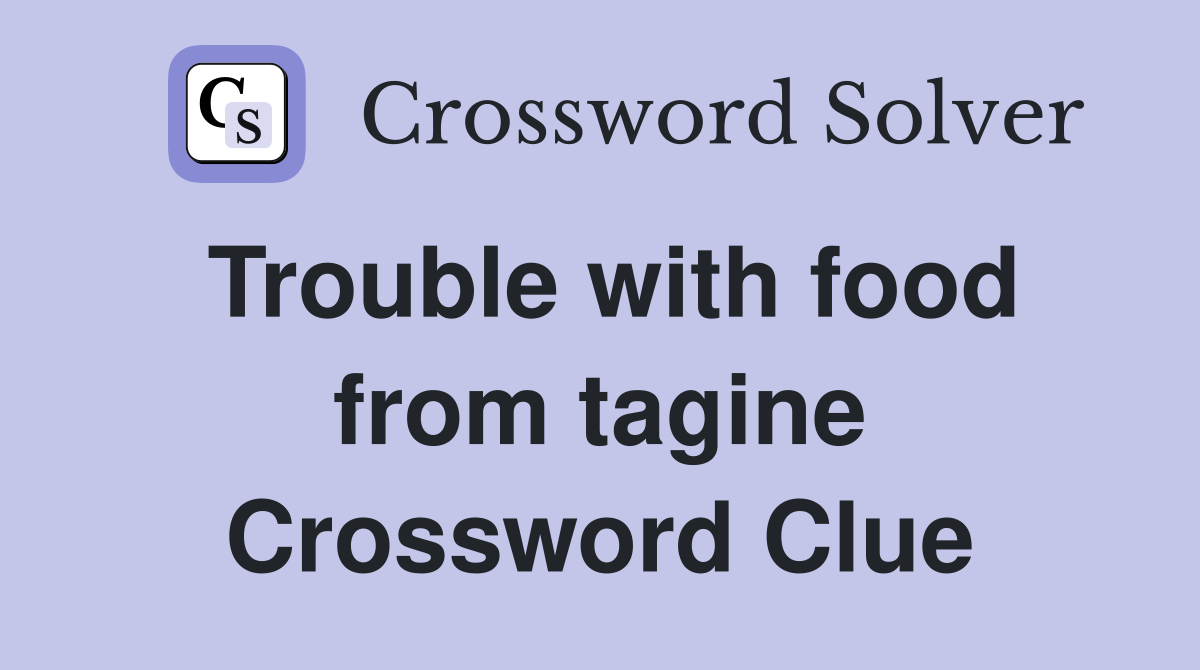 Trouble with food from tagine Crossword Clue