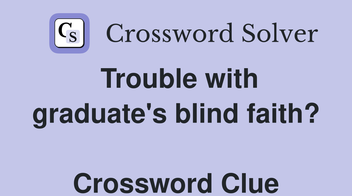 Trouble with graduate's blind faith?  Crossword Clue