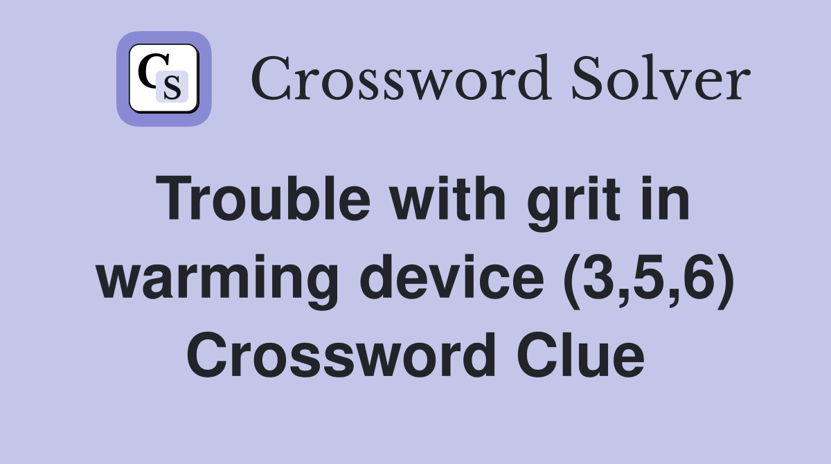 Trouble with grit in warming device (3,5,6) Crossword Clue