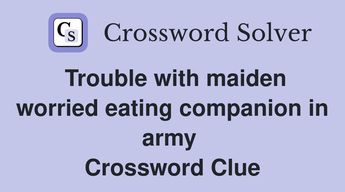 Trouble with maiden worried eating companion in army  Crossword Clue
