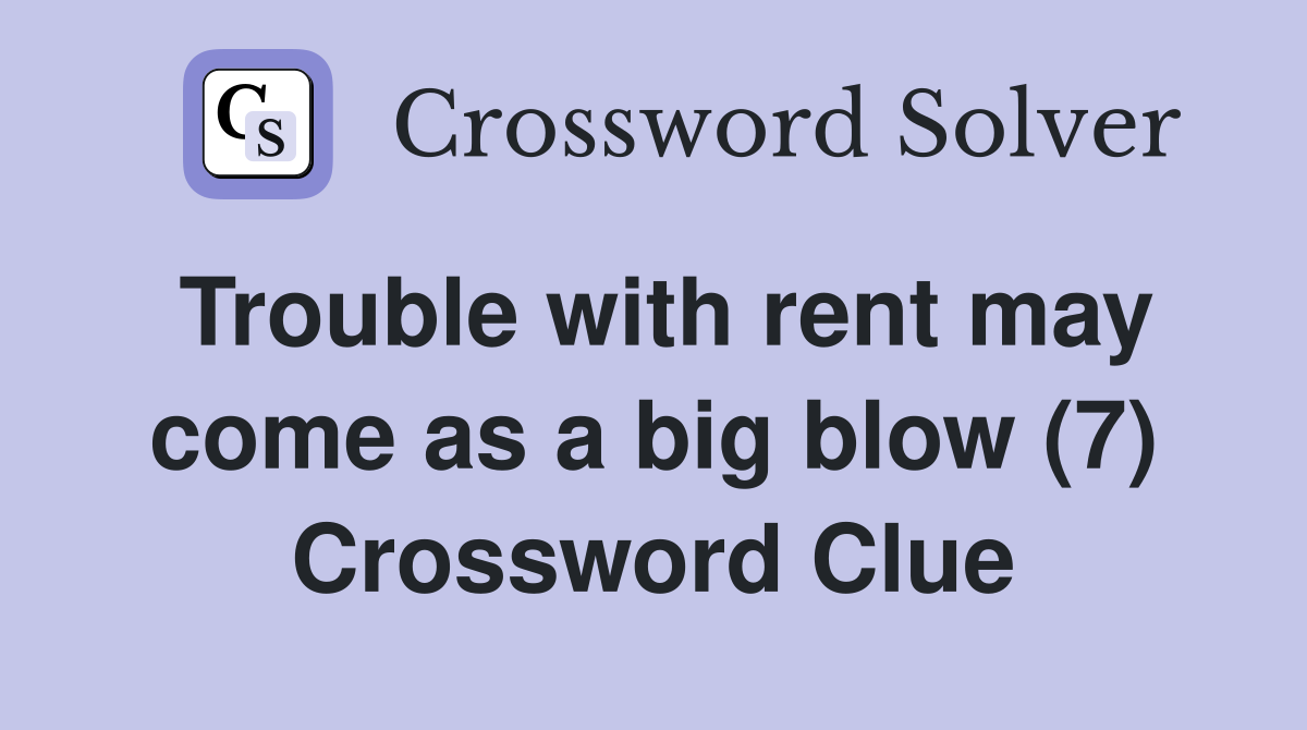Trouble with rent may come as a big blow (7) Crossword Clue