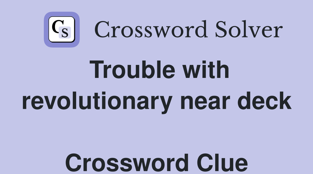 Trouble with revolutionary near deck  Crossword Clue