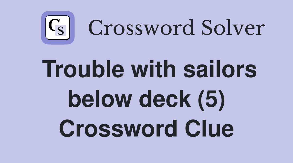 Trouble with sailors below deck (5) Crossword Clue