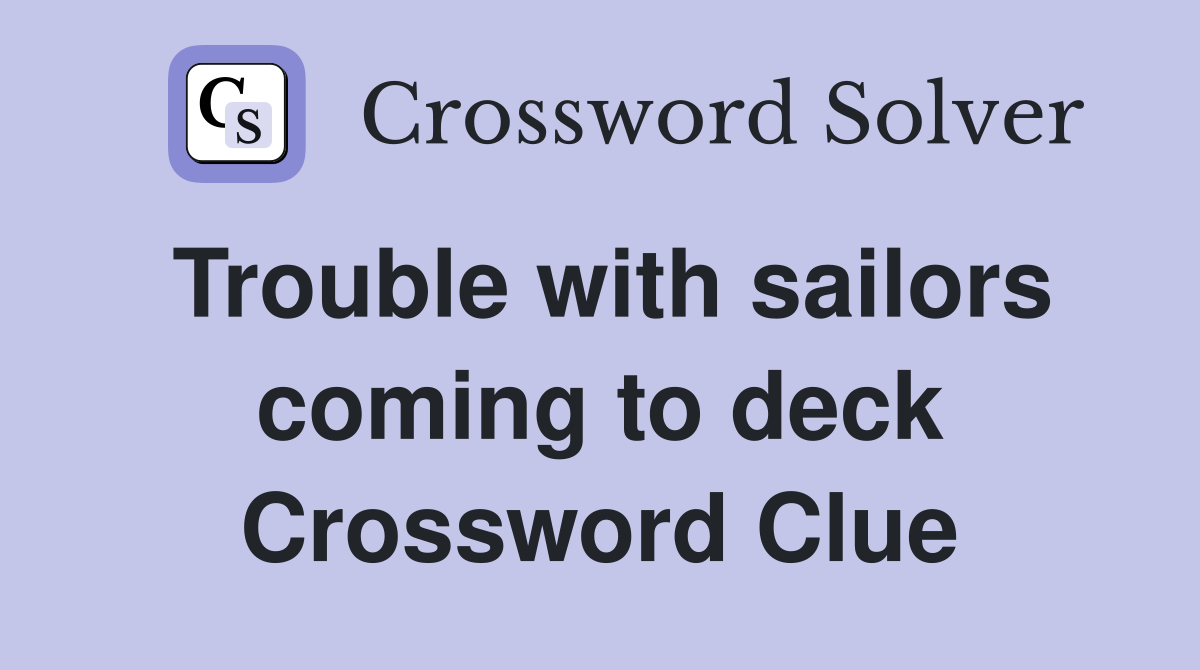 Trouble with sailors coming to deck Crossword Clue