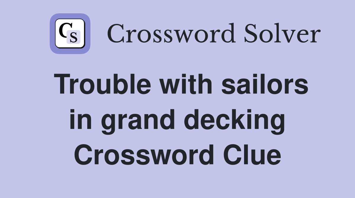 Trouble with sailors in grand decking Crossword Clue