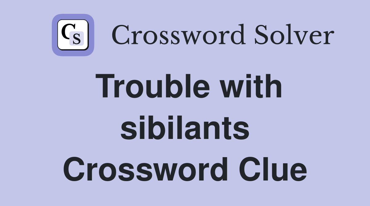 Trouble with sibilants Crossword Clue