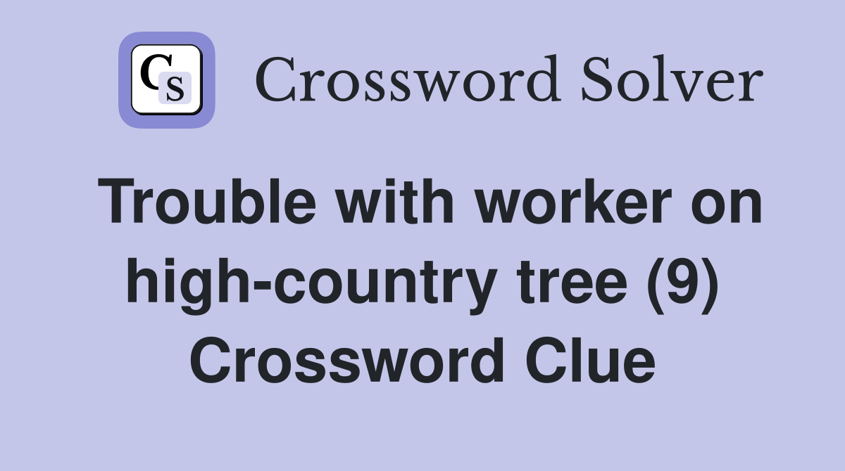 Trouble with worker on high-country tree (9) Crossword Clue