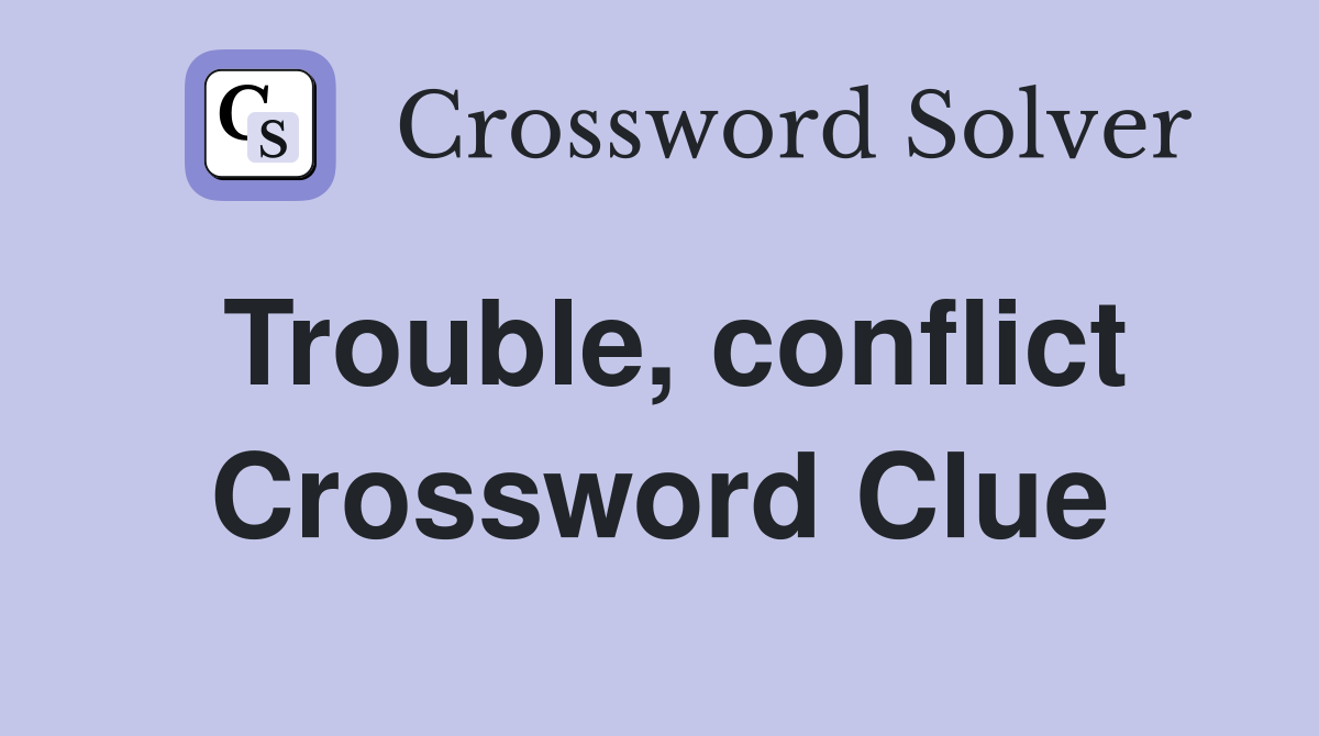 Trouble, conflict Crossword Clue