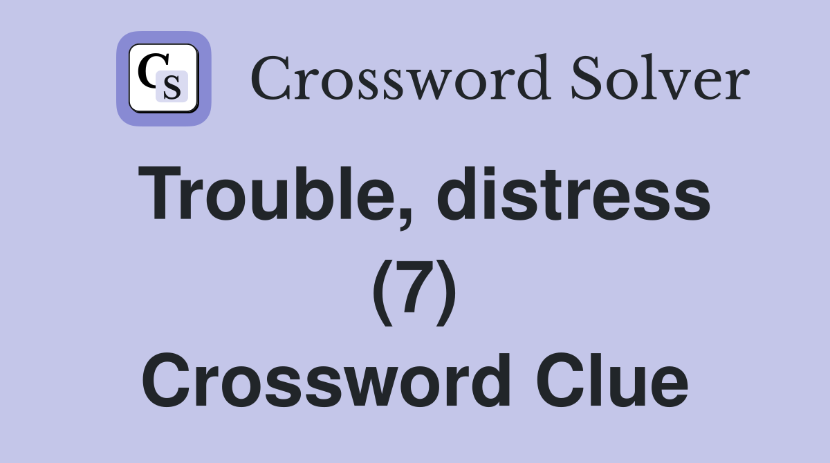 Trouble, distress (7) Crossword Clue