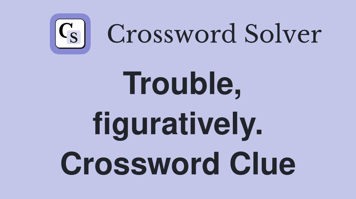 Trouble, figuratively. Crossword Clue