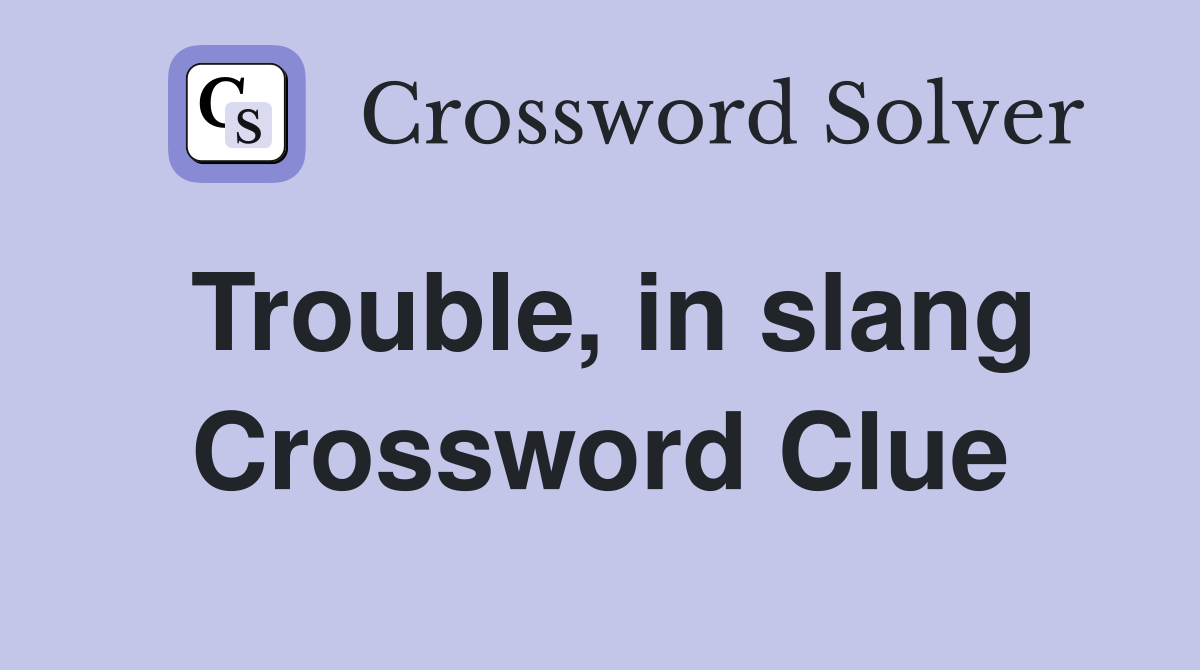 Trouble, in slang Crossword Clue