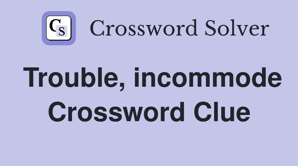 Trouble, incommode Crossword Clue