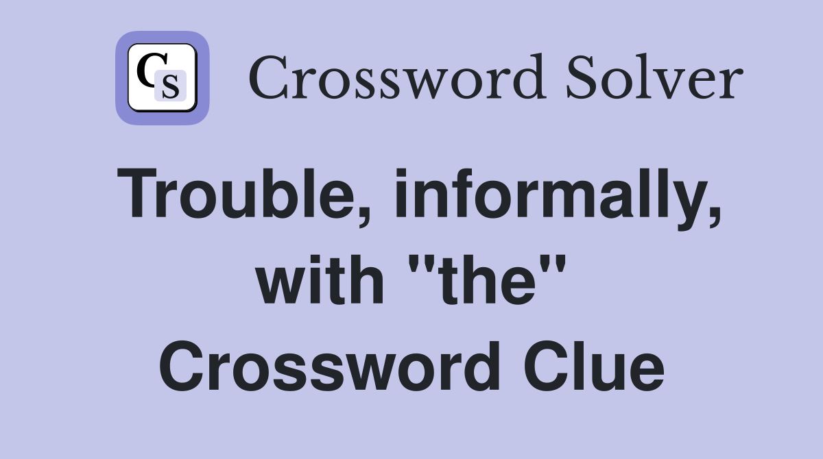 Trouble, informally, with "the" Crossword Clue