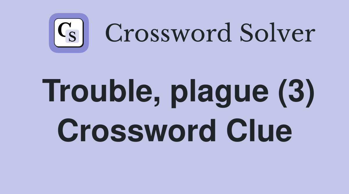 Trouble, plague (3) Crossword Clue