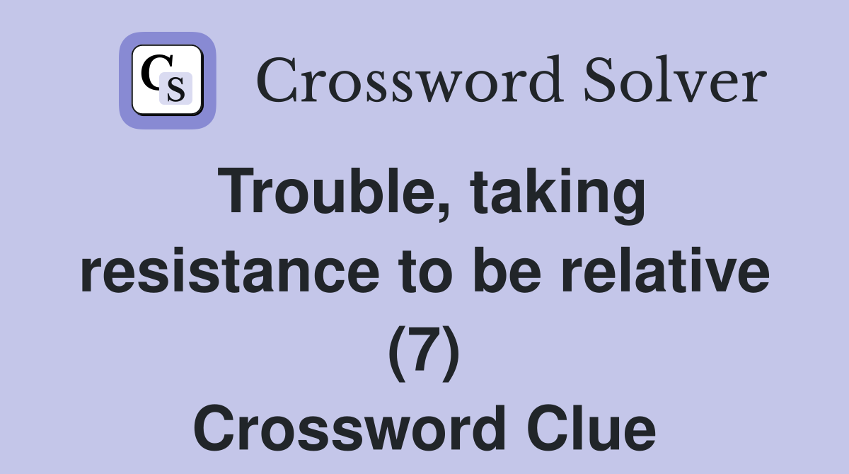 Trouble, taking resistance to be relative (7) Crossword Clue