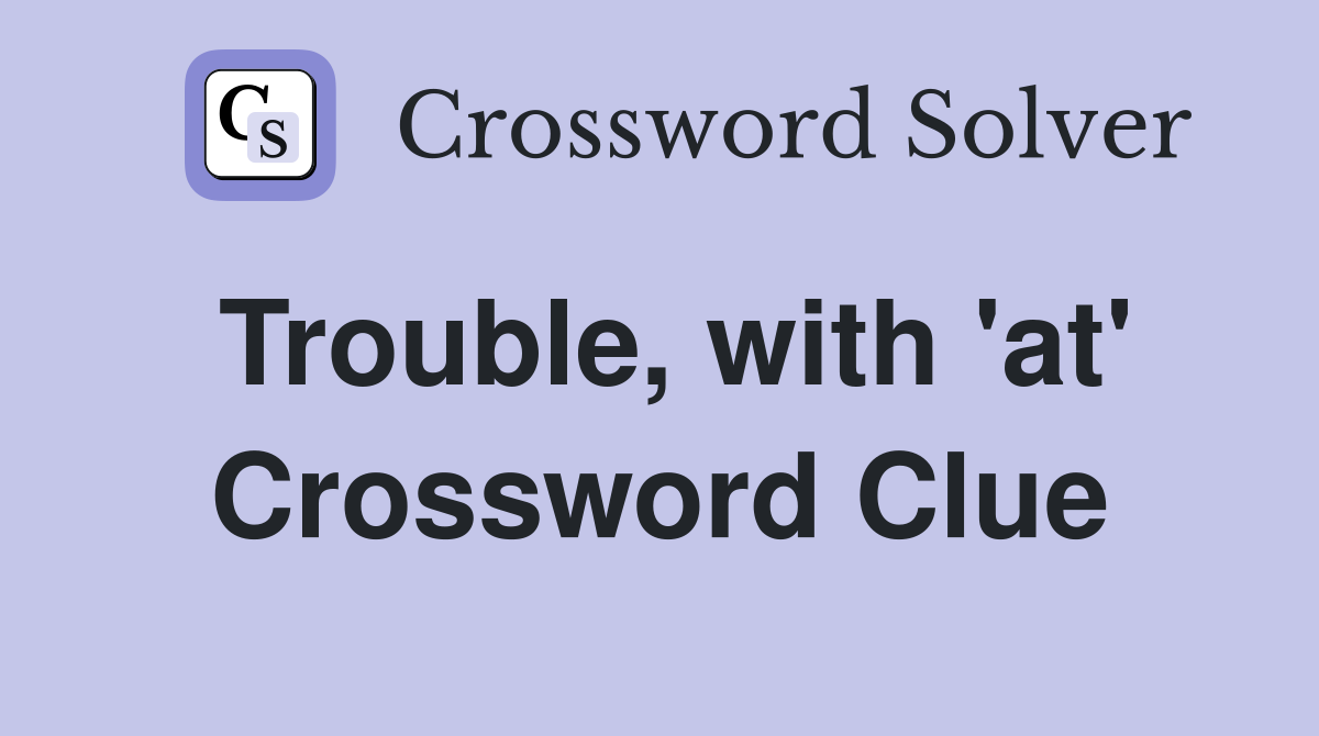 Trouble, with 'at' Crossword Clue