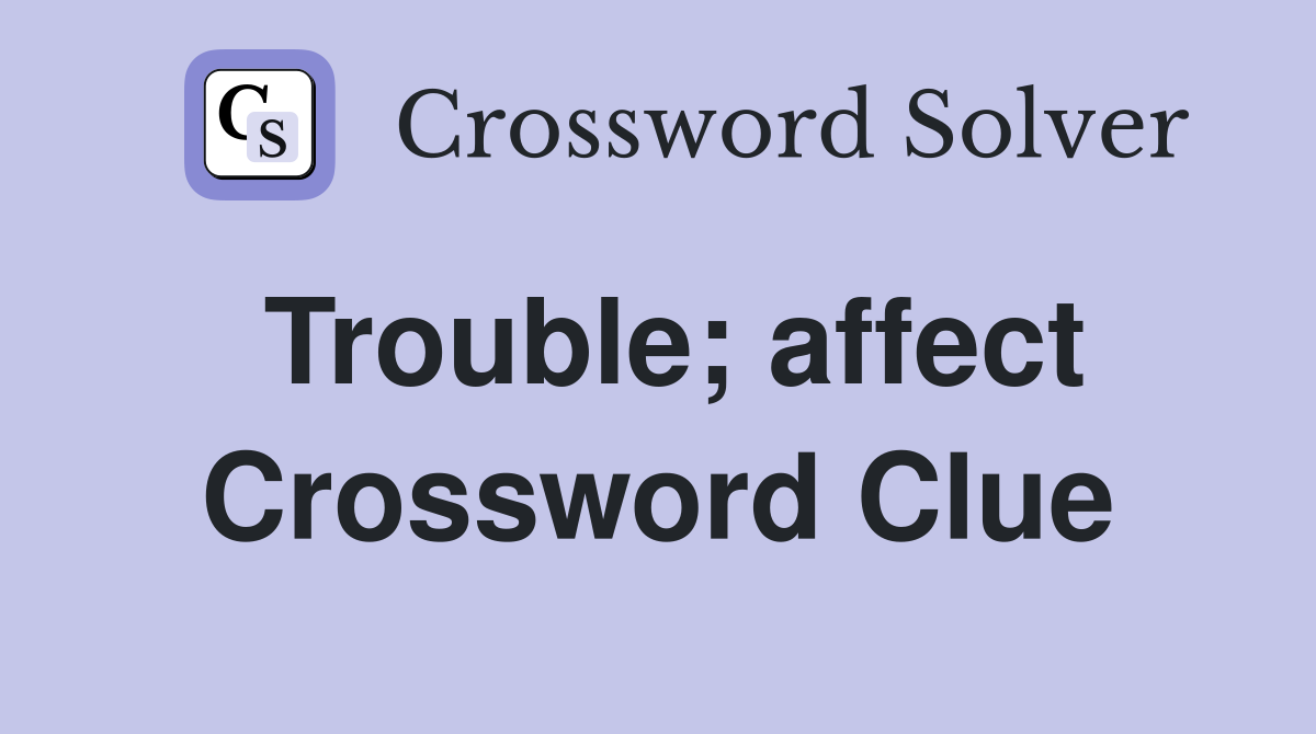 Trouble; affect Crossword Clue