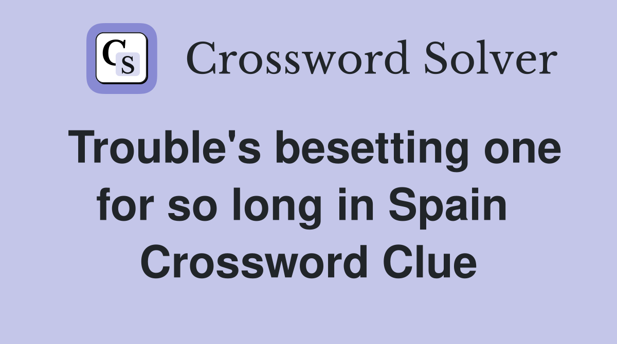 Trouble's besetting one for so long in Spain  Crossword Clue