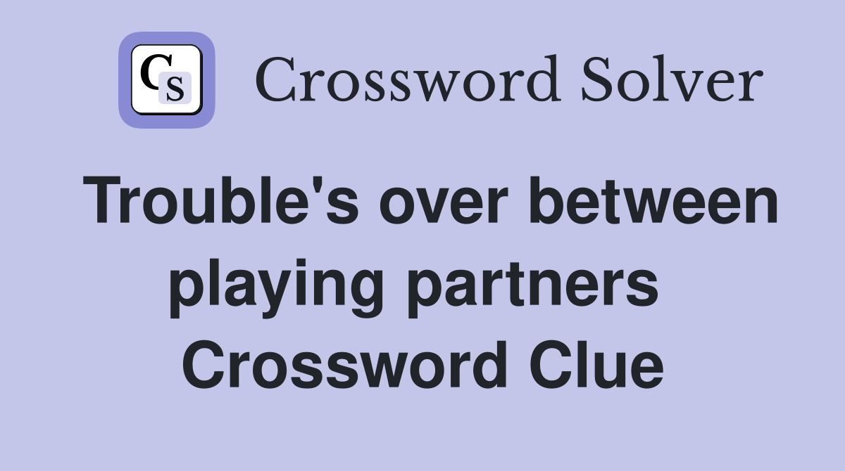 Trouble's over between playing partners  Crossword Clue