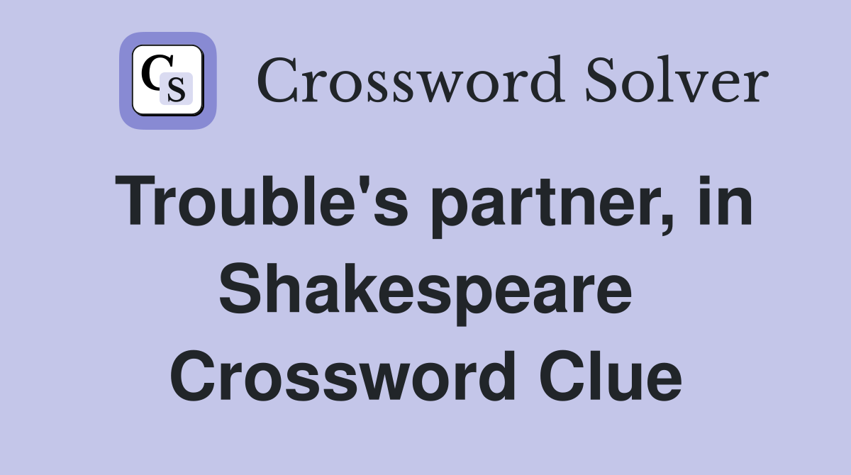 Trouble's partner, in Shakespeare Crossword Clue