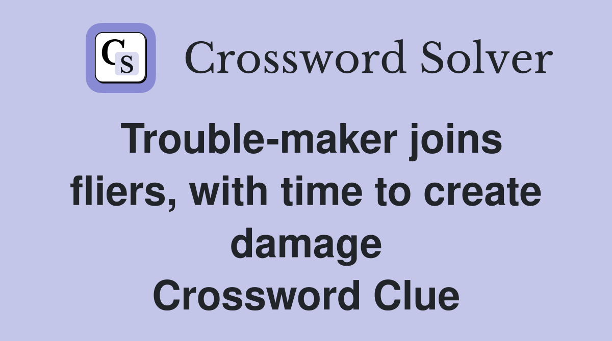 Trouble-maker joins fliers, with time to create damage Crossword Clue