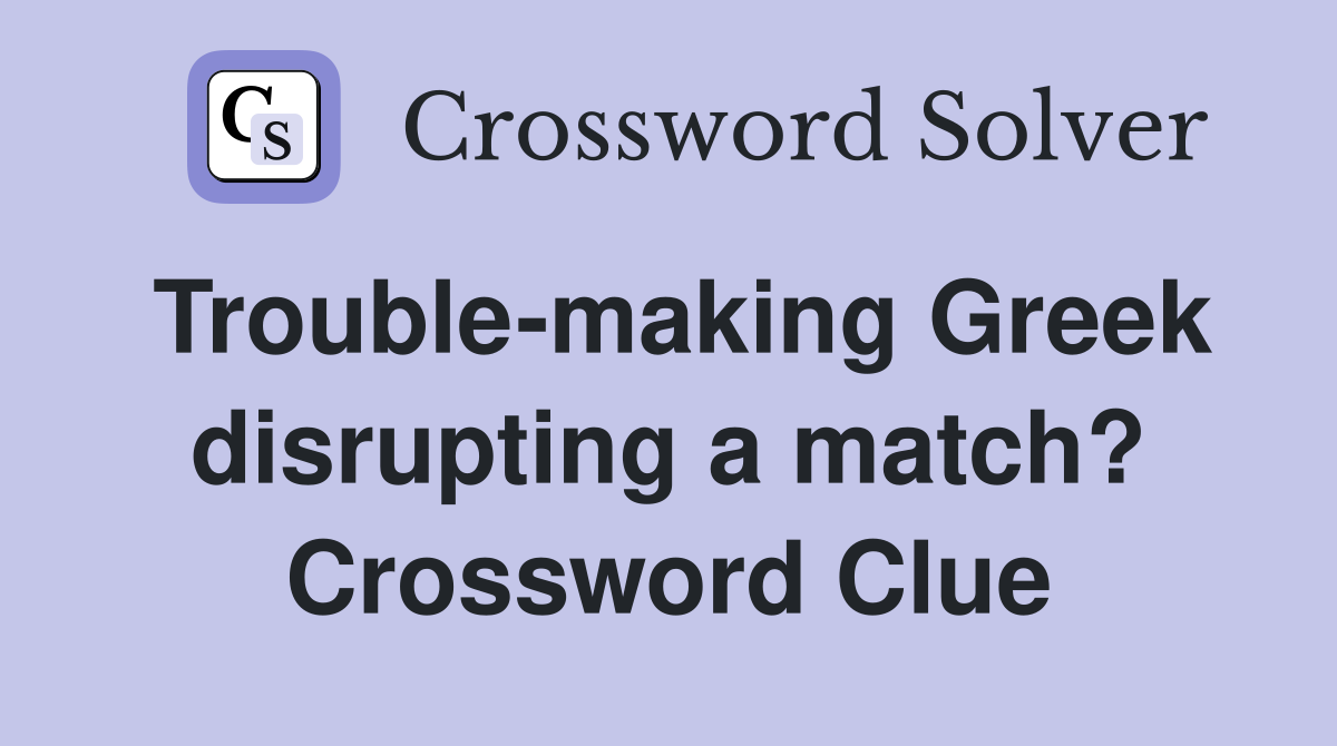 Trouble-making Greek disrupting a match? Crossword Clue