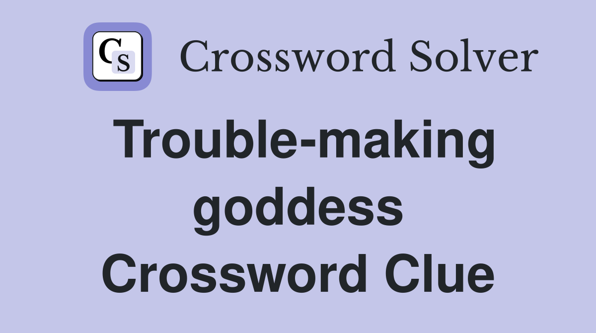 Trouble-making goddess Crossword Clue