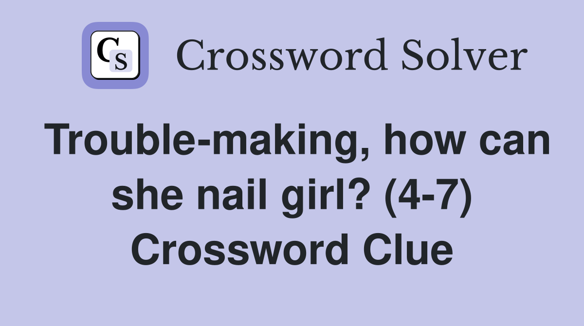 Trouble-making, how can she nail girl? (4-7) Crossword Clue