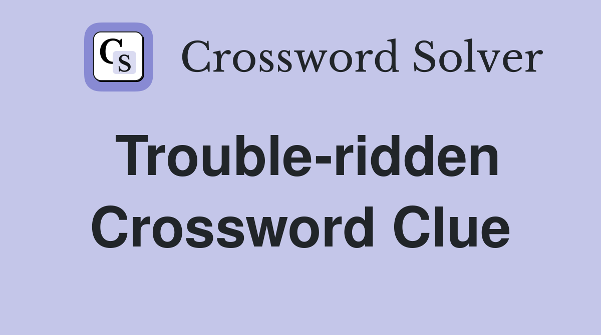 Trouble-ridden Crossword Clue