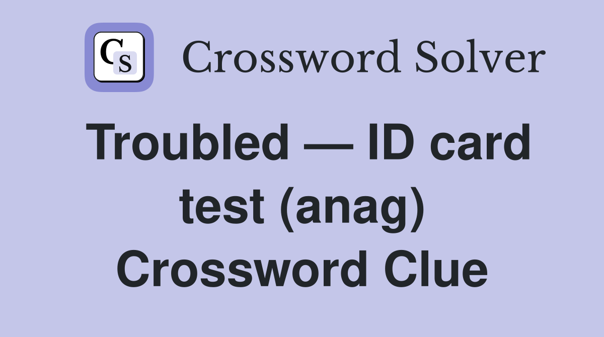 Troubled — ID card test (anag) Crossword Clue