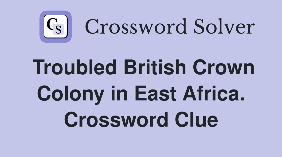 Troubled British Crown Colony in East Africa. Crossword Clue