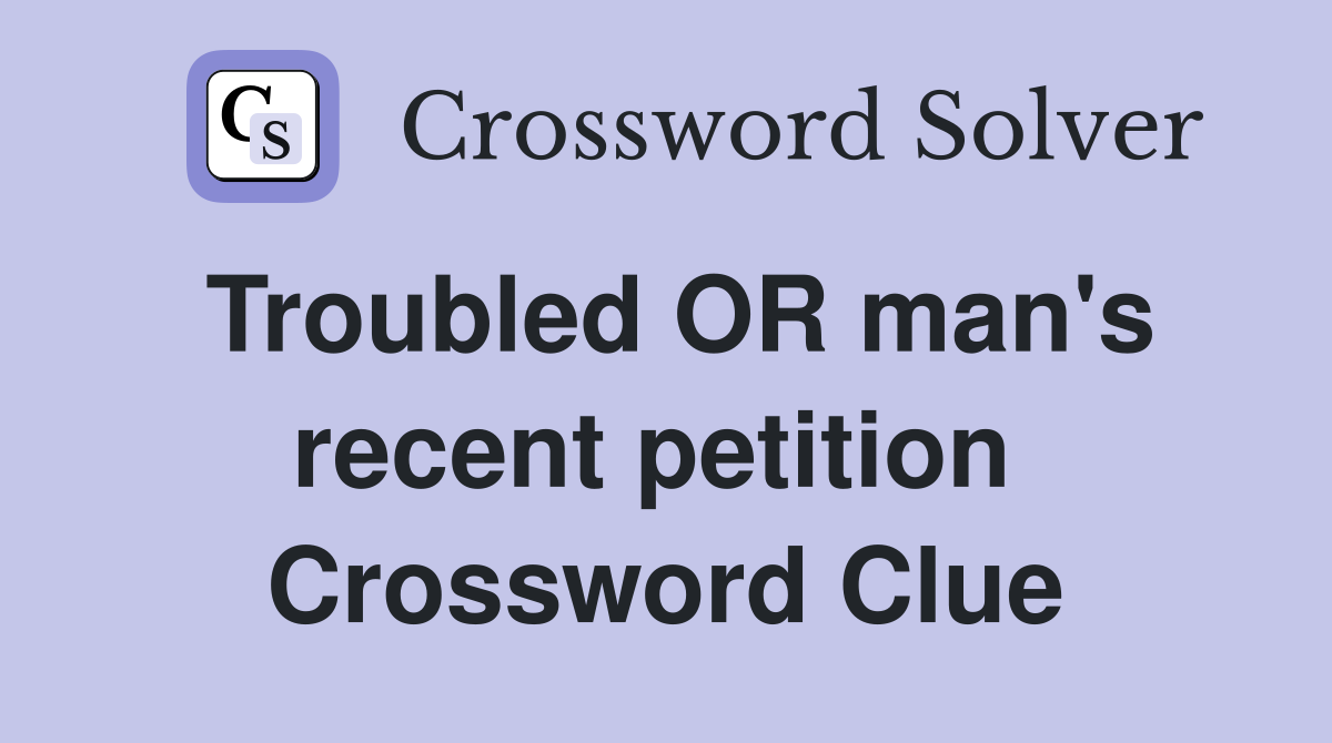 Troubled OR man's recent petition  Crossword Clue