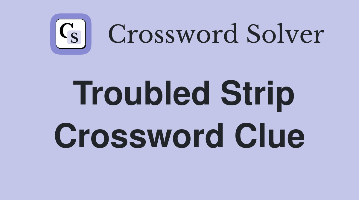 Troubled Strip Crossword Clue