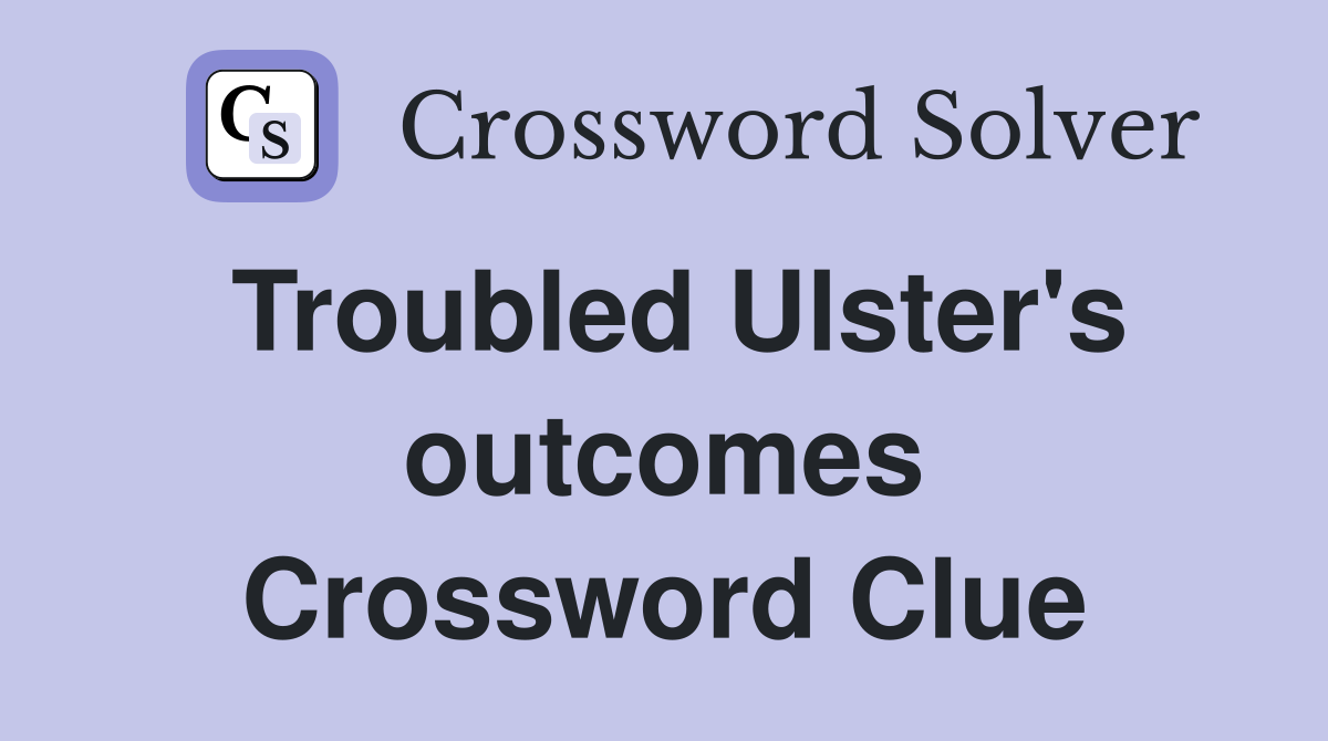 Troubled Ulster's outcomes Crossword Clue