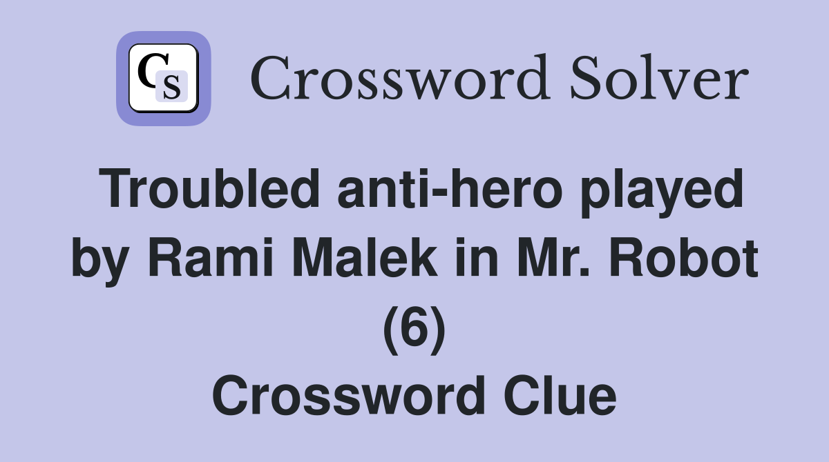 Troubled anti-hero played by Rami Malek in Mr. Robot (6) Crossword Clue