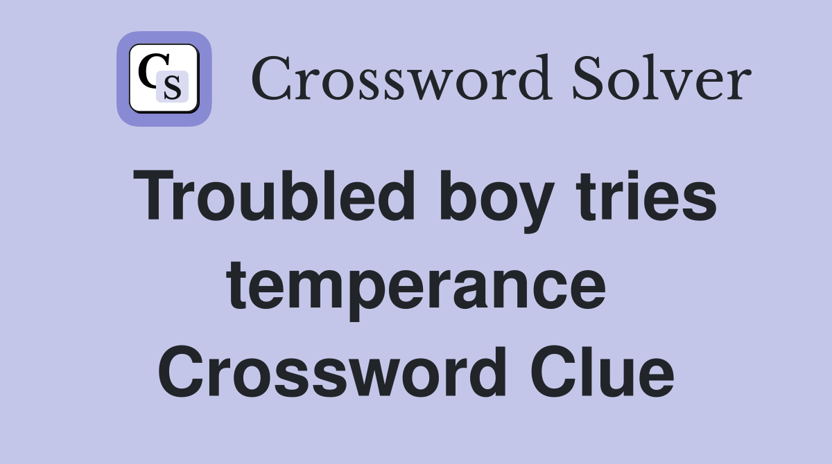 Troubled boy tries temperance Crossword Clue