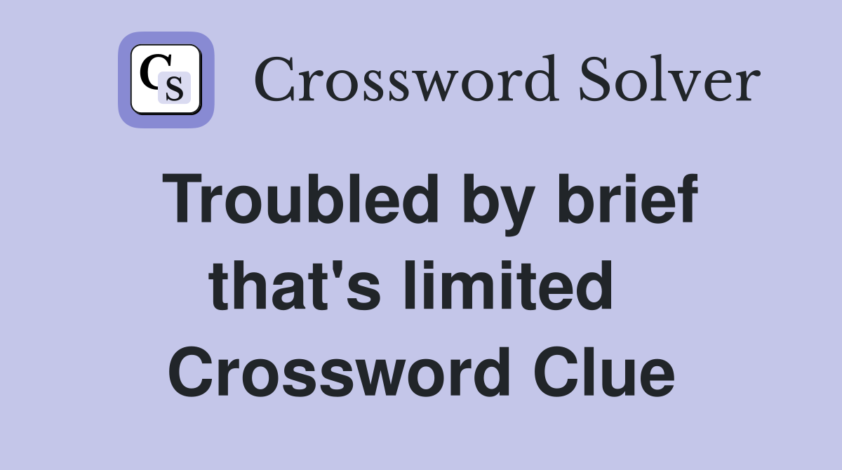 Troubled by brief that's limited  Crossword Clue