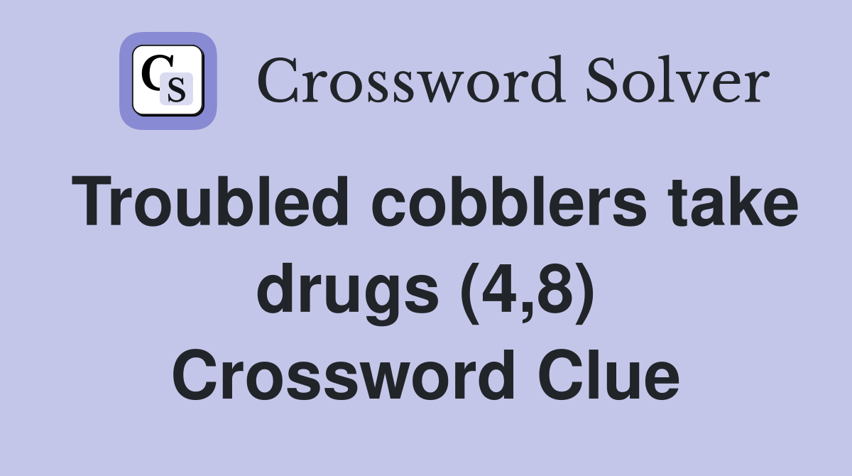 Troubled cobblers take drugs (4,8) Crossword Clue