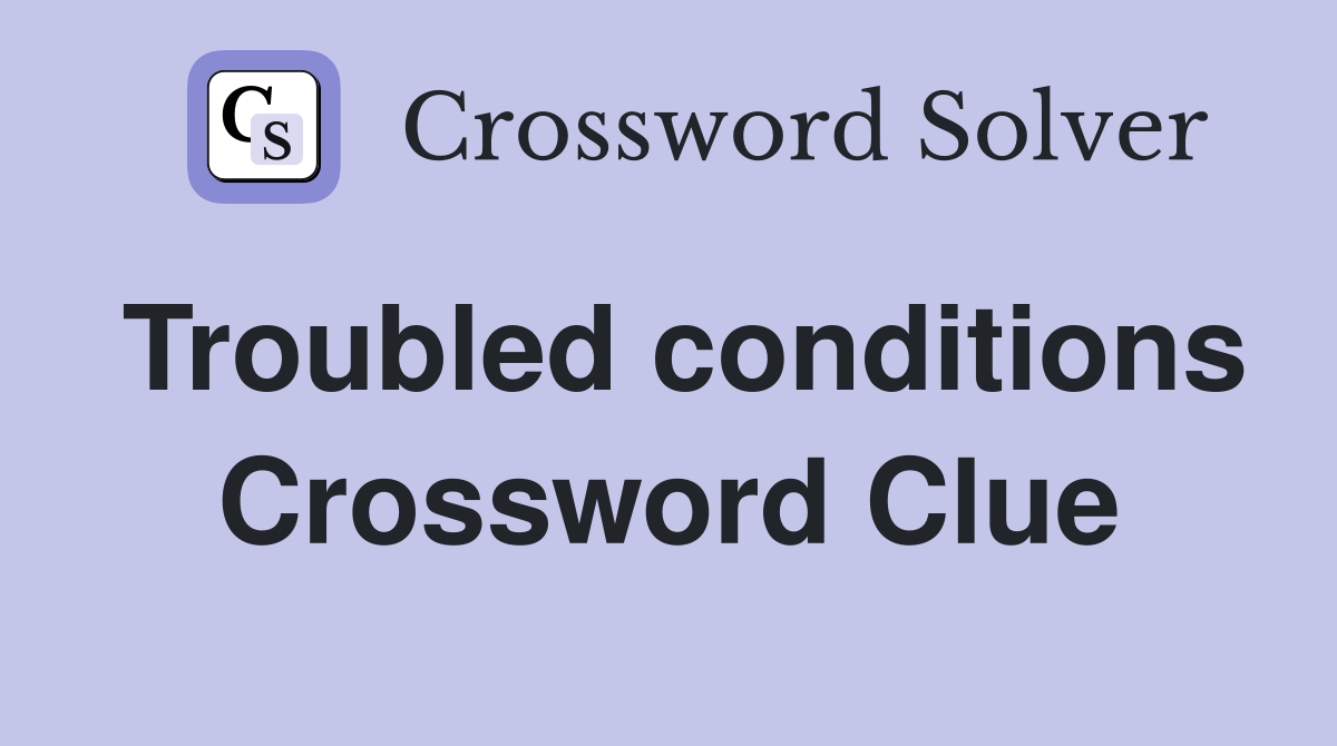 Troubled conditions Crossword Clue