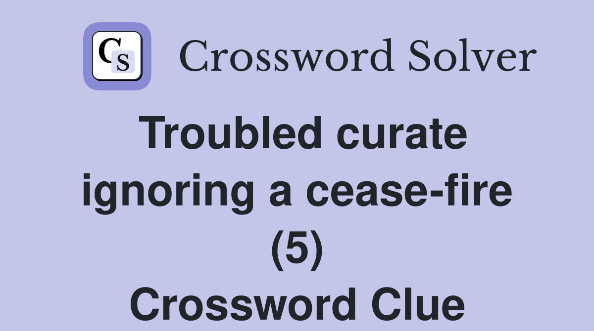 Troubled curate ignoring a cease-fire (5) Crossword Clue