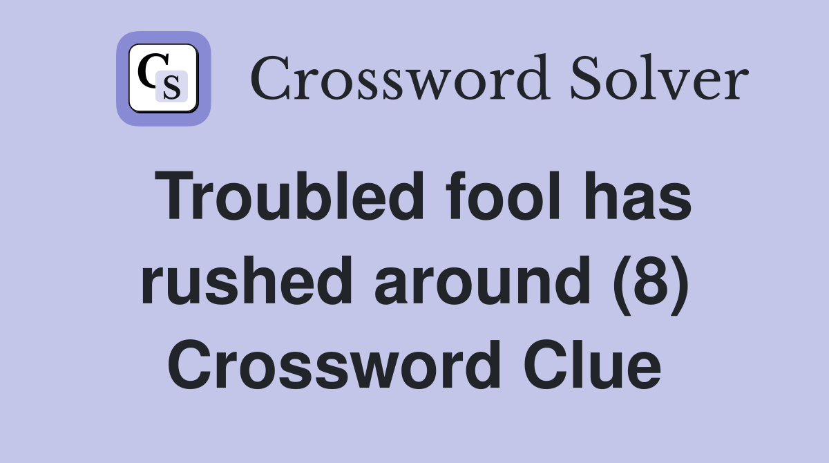 Troubled fool has rushed around (8) Crossword Clue