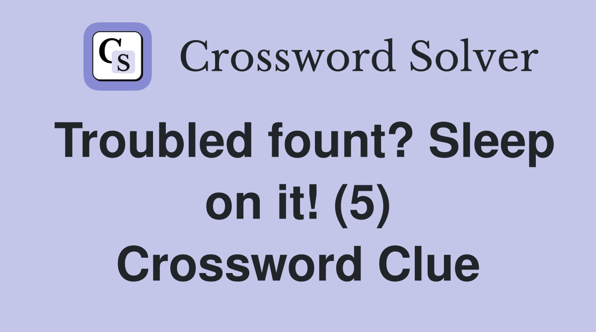 Troubled fount? Sleep on it! (5) Crossword Clue