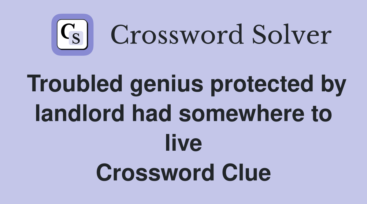 Troubled genius protected by landlord had somewhere to live Crossword Clue