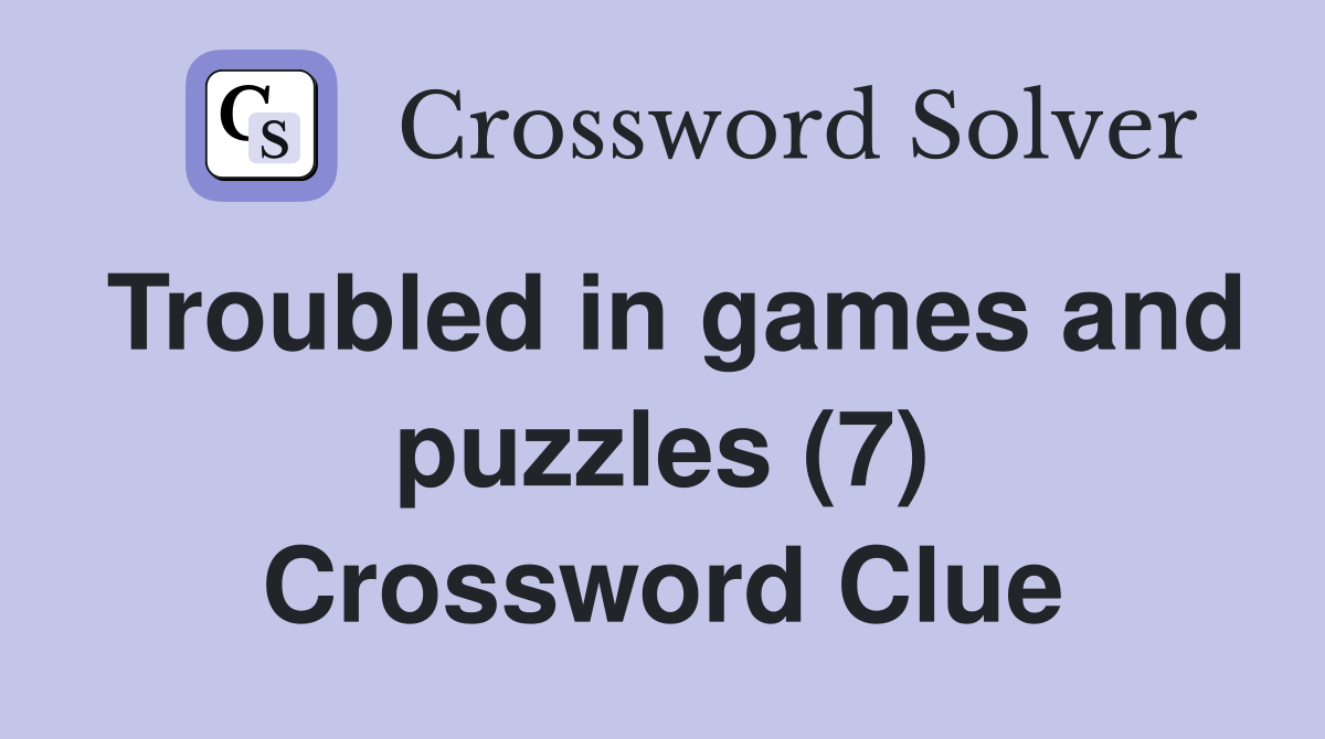 Troubled in games and puzzles (7) Crossword Clue