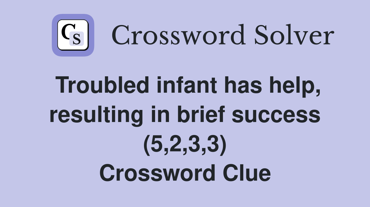 Troubled infant has help, resulting in brief success (5,2,3,3) Crossword Clue