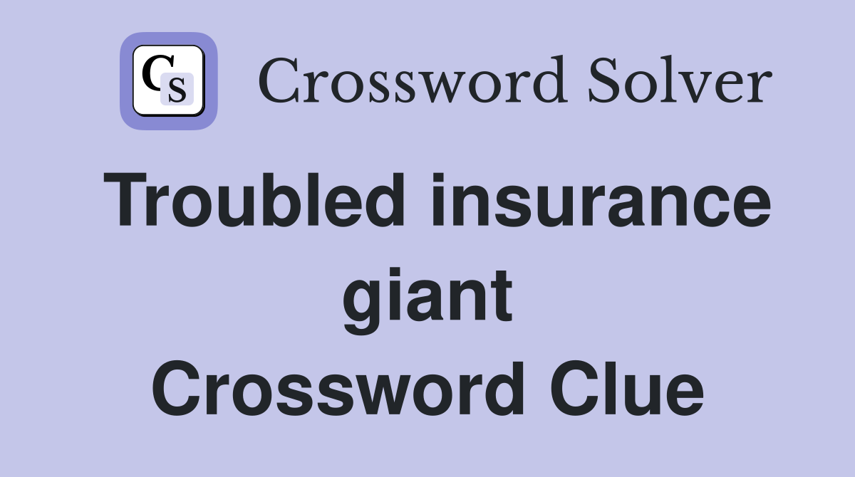 Troubled insurance giant Crossword Clue