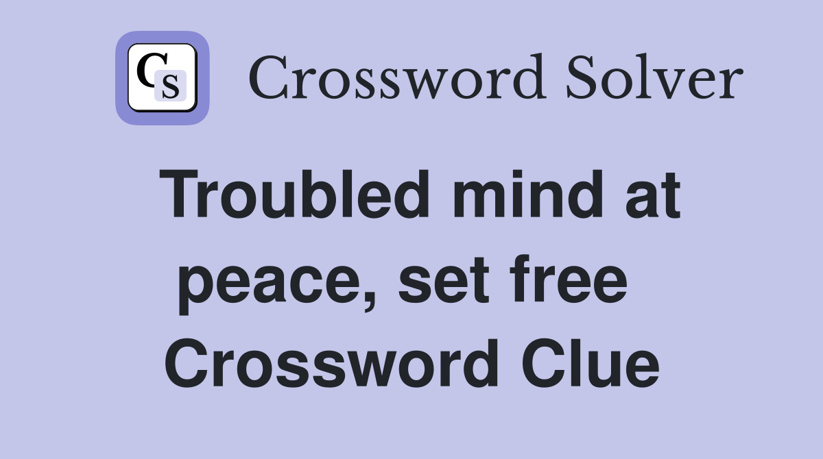 Troubled mind at peace, set free  Crossword Clue